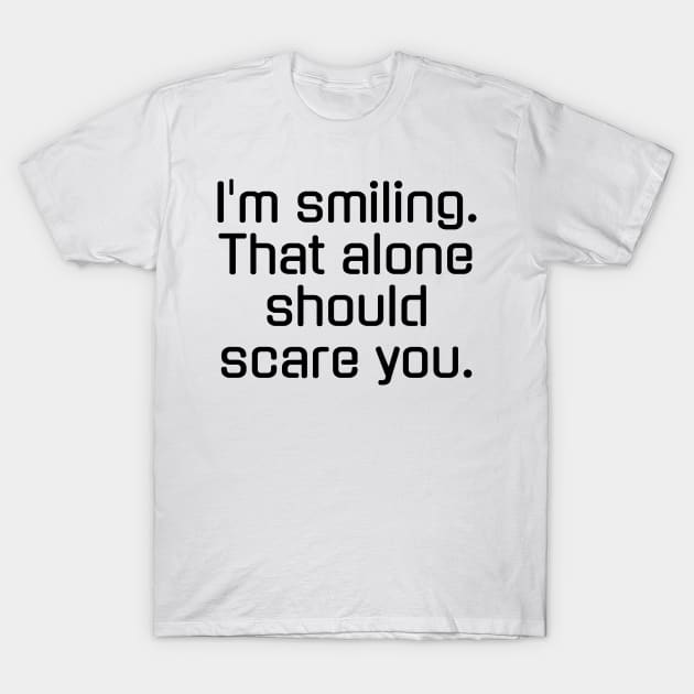 I'm smiling That alone should scare you T-Shirt by Horisondesignz